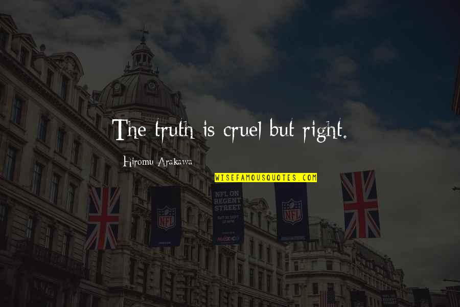 Bouleversements Quotes By Hiromu Arakawa: The truth is cruel but right. Bouleversements Quotes By Hiromu Arakawa: The truth is cruel but right.