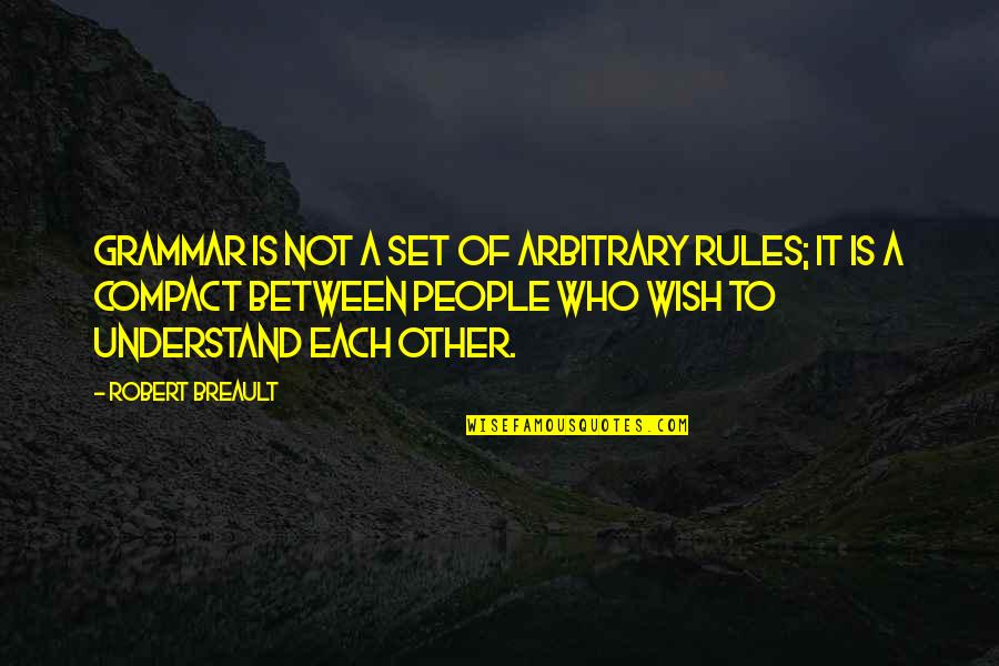Bouleversements Quotes By Robert Breault: Grammar is not a set of arbitrary rules; Bouleversements Quotes By Robert Breault: Grammar is not a set of arbitrary rules;