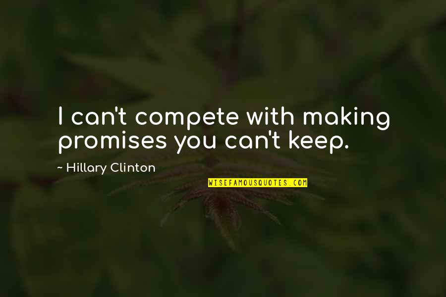 Bouleverser English Quotes By Hillary Clinton: I can't compete with making promises you can't Bouleverser English Quotes By Hillary Clinton: I can't compete with making promises you can't