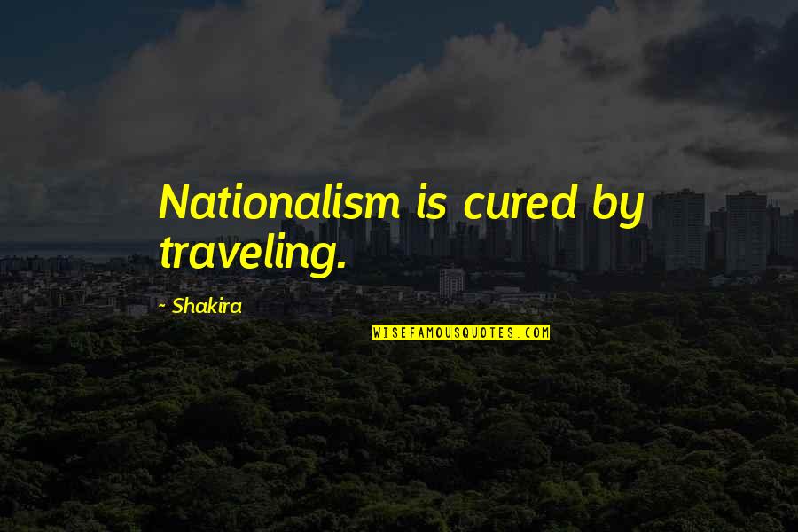 Bouleverser Synonymes Quotes By Shakira: Nationalism is cured by traveling.