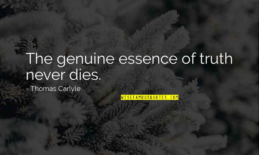 Bouley At Home Quotes By Thomas Carlyle: The genuine essence of truth never dies. Bouley At Home Quotes By Thomas Carlyle: The genuine essence of truth never dies.