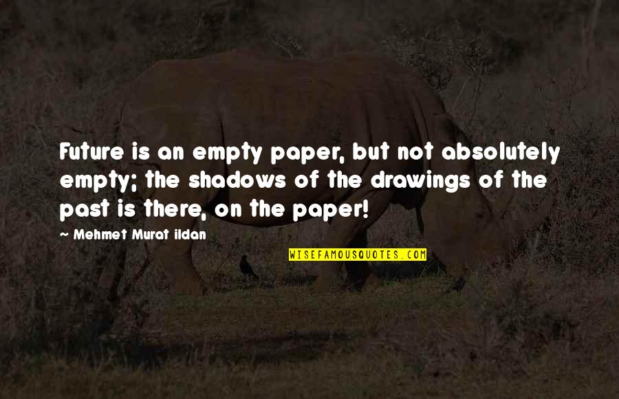 Boullet Mouri Quotes By Mehmet Murat Ildan: Future is an empty paper, but not absolutely