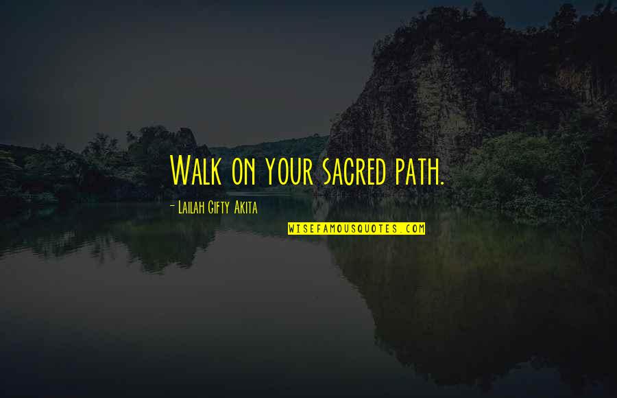 Boullet Quotes By Lailah Gifty Akita: Walk on your sacred path.