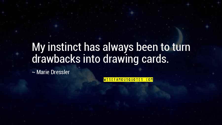 Boullet Quotes By Marie Dressler: My instinct has always been to turn drawbacks