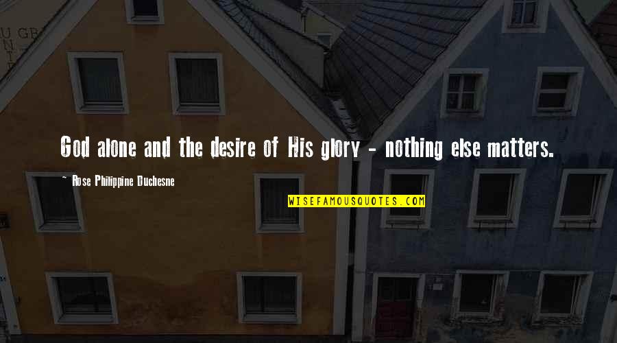 Boullier Macomb Quotes By Rose Philippine Duchesne: God alone and the desire of His glory Boullier Macomb Quotes By Rose Philippine Duchesne: God alone and the desire of His glory