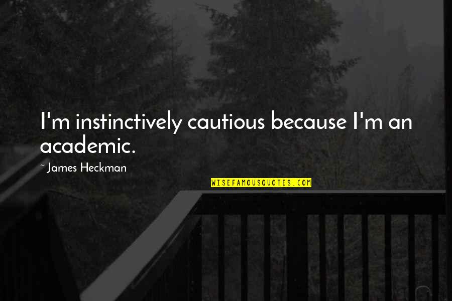 Boulnty Quotes By James Heckman: I'm instinctively cautious because I'm an academic.