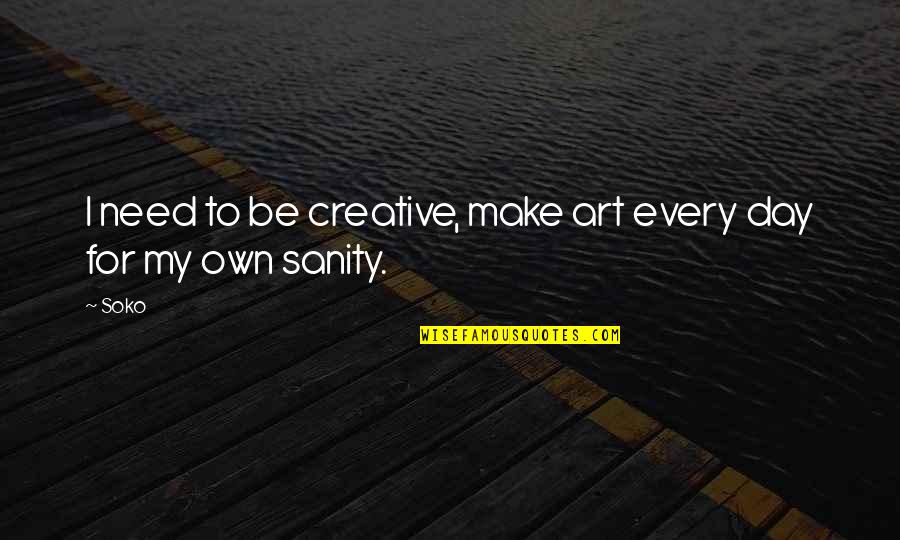 Boulnty Quotes By Soko: I need to be creative, make art every