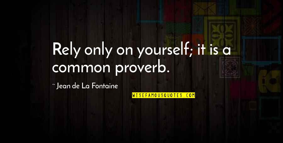 Boulomanes Quotes By Jean De La Fontaine: Rely only on yourself; it is a common Boulomanes Quotes By Jean De La Fontaine: Rely only on yourself; it is a common
