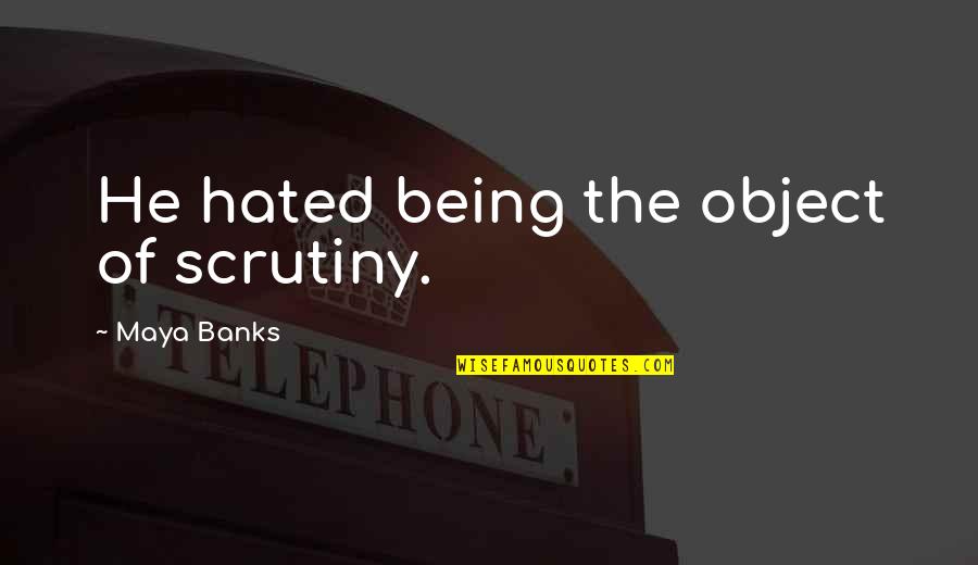 Boulomanes Quotes By Maya Banks: He hated being the object of scrutiny. Boulomanes Quotes By Maya Banks: He hated being the object of scrutiny.