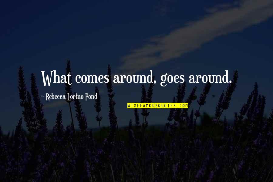Boulos Family Quotes By Rebecca Lorino Pond: What comes around, goes around.