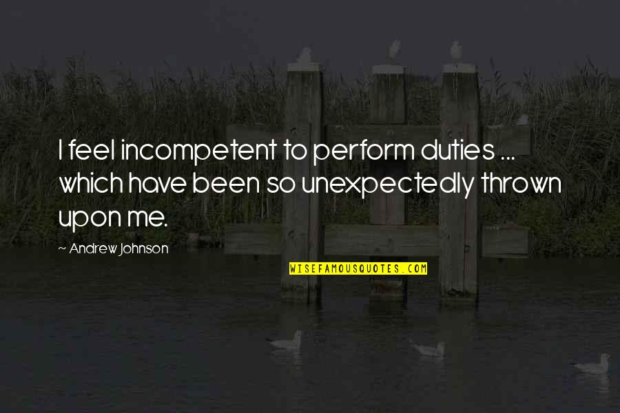 Boulot In English Quotes By Andrew Johnson: I feel incompetent to perform duties ... which Boulot In English Quotes By Andrew Johnson: I feel incompetent to perform duties ... which