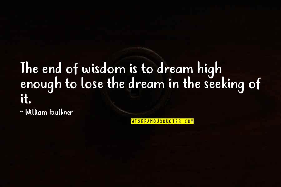 Boulot Vertaling Quotes By William Faulkner: The end of wisdom is to dream high Boulot Vertaling Quotes By William Faulkner: The end of wisdom is to dream high