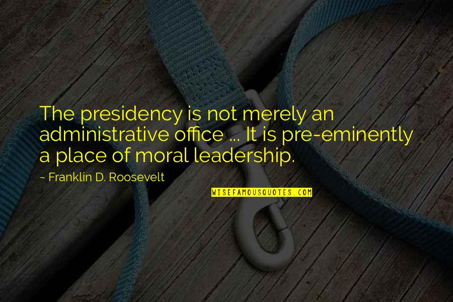 Boult Audio Quotes By Franklin D. Roosevelt: The presidency is not merely an administrative office Boult Audio Quotes By Franklin D. Roosevelt: The presidency is not merely an administrative office