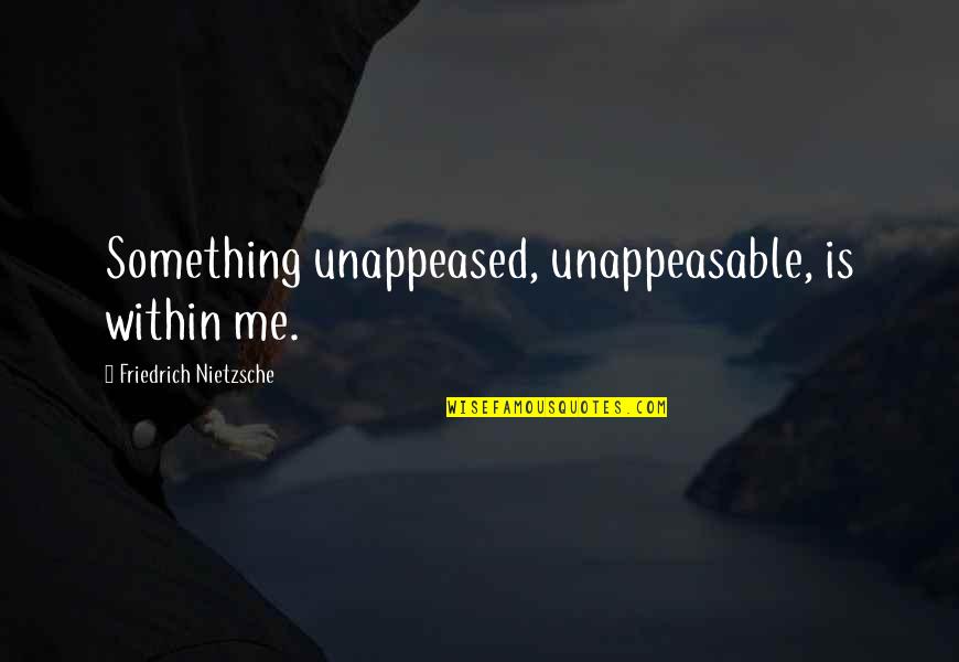 Boulud Palm Quotes By Friedrich Nietzsche: Something unappeased, unappeasable, is within me. Boulud Palm Quotes By Friedrich Nietzsche: Something unappeased, unappeasable, is within me.