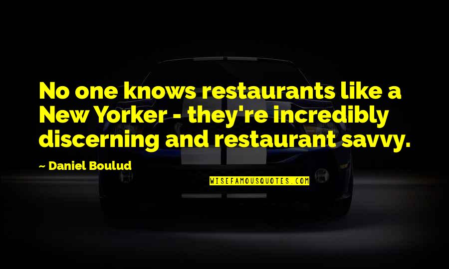 Boulud Quotes By Daniel Boulud: No one knows restaurants like a New Yorker