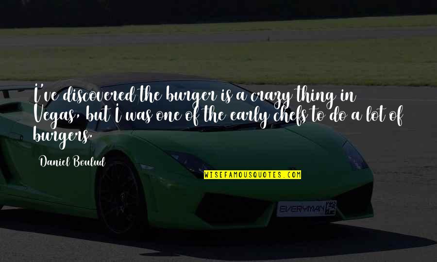 Boulud Quotes By Daniel Boulud: I've discovered the burger is a crazy thing