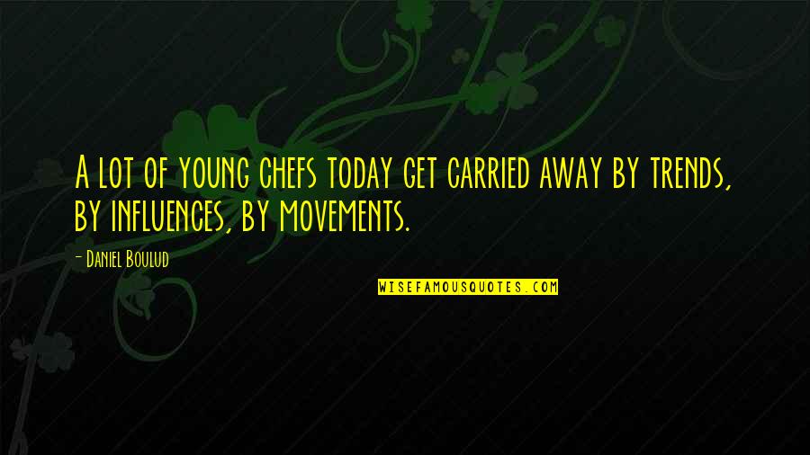 Boulud Quotes By Daniel Boulud: A lot of young chefs today get carried