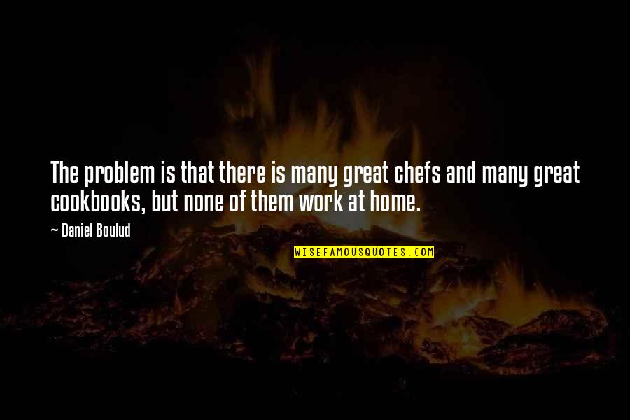 Boulud Quotes By Daniel Boulud: The problem is that there is many great