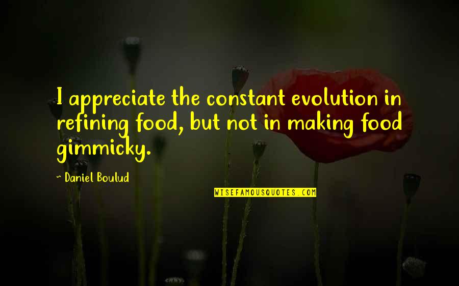 Boulud Quotes By Daniel Boulud: I appreciate the constant evolution in refining food,