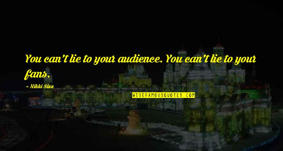 Bouma Truck Quotes By Nikki Sixx: You can't lie to your audience. You can't