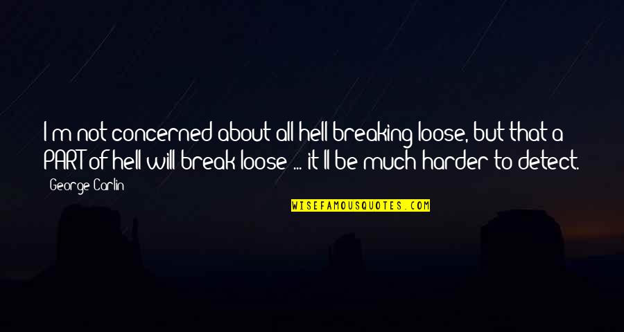 Boumansour Quotes By George Carlin: I'm not concerned about all hell breaking loose, Boumansour Quotes By George Carlin: I'm not concerned about all hell breaking loose,