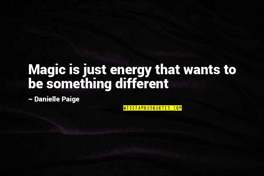 Bounabay Quotes By Danielle Paige: Magic is just energy that wants to be