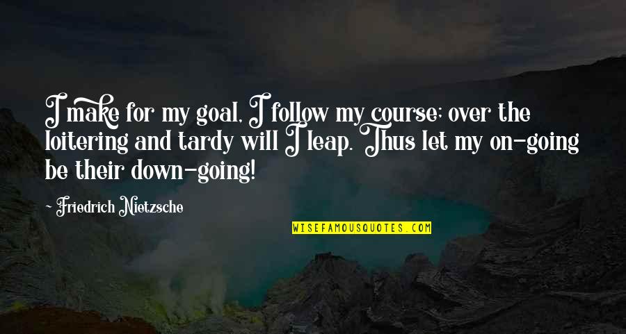 Bouncability Quotes By Friedrich Nietzsche: I make for my goal, I follow my Bouncability Quotes By Friedrich Nietzsche: I make for my goal, I follow my