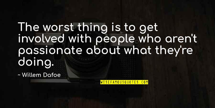 Bouncability Quotes By Willem Dafoe: The worst thing is to get involved with