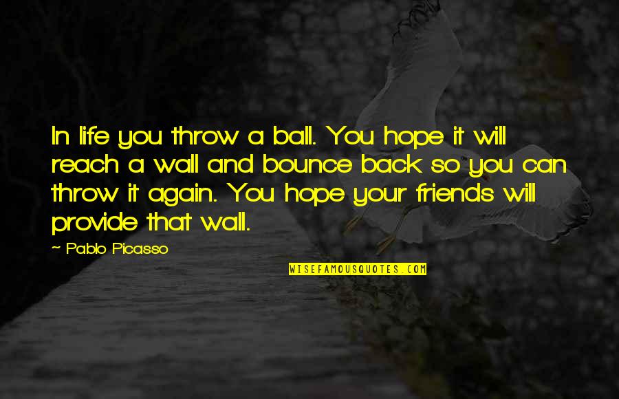 Bounce Back In Life Quotes By Pablo Picasso: In life you throw a ball. You hope