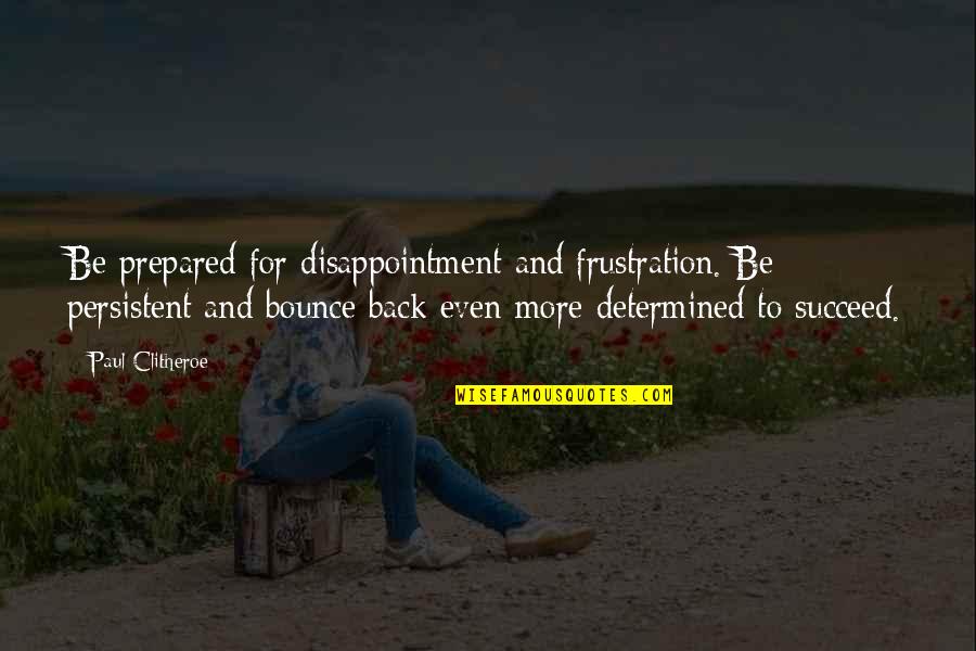 Bounce Back Quotes By Paul Clitheroe: Be prepared for disappointment and frustration. Be persistent