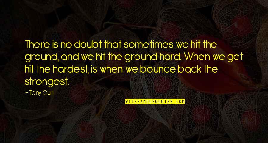 Bounce Back Quotes By Tony Curl: There is no doubt that sometimes we hit