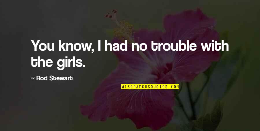 Bounce Back To Life Quotes By Rod Stewart: You know, I had no trouble with the Bounce Back To Life Quotes By Rod Stewart: You know, I had no trouble with the