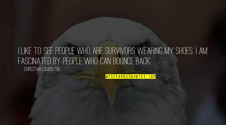 Bounce Best Quotes By Christian Louboutin: I like to see people who are survivors