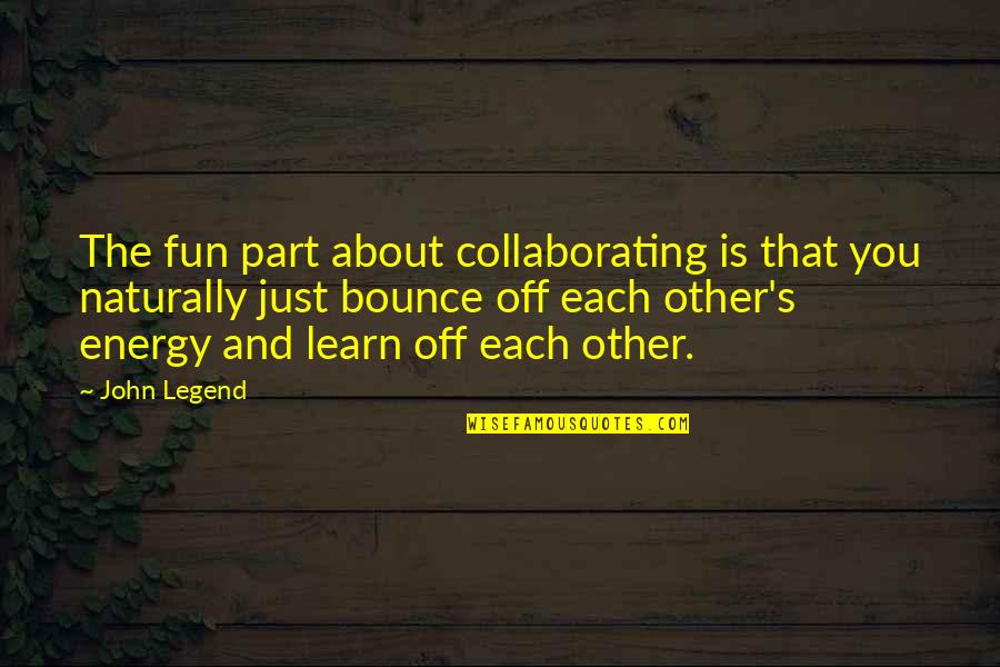 Bounce Best Quotes By John Legend: The fun part about collaborating is that you