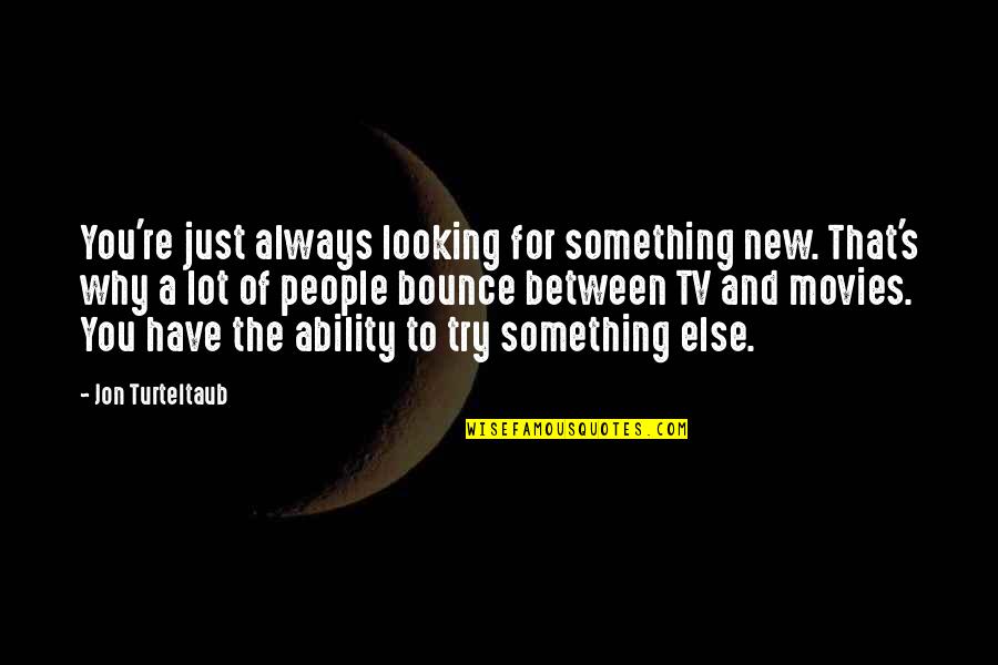 Bounce Best Quotes By Jon Turteltaub: You're just always looking for something new. That's