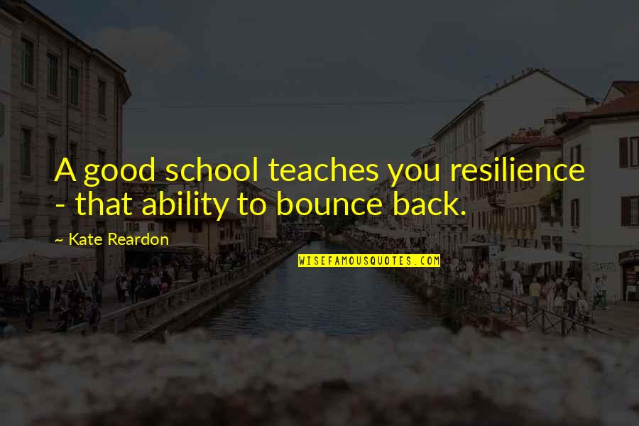 Bounce Best Quotes By Kate Reardon: A good school teaches you resilience - that