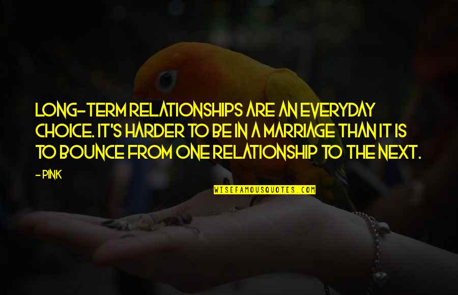 Bounce Best Quotes By Pink: Long-term relationships are an everyday choice. It's harder