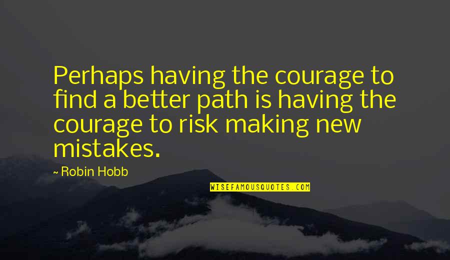 Bounce Rate Quotes By Robin Hobb: Perhaps having the courage to find a better