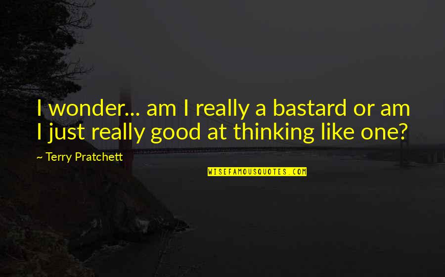 Bounce Tv Network Quotes By Terry Pratchett: I wonder... am I really a bastard or
