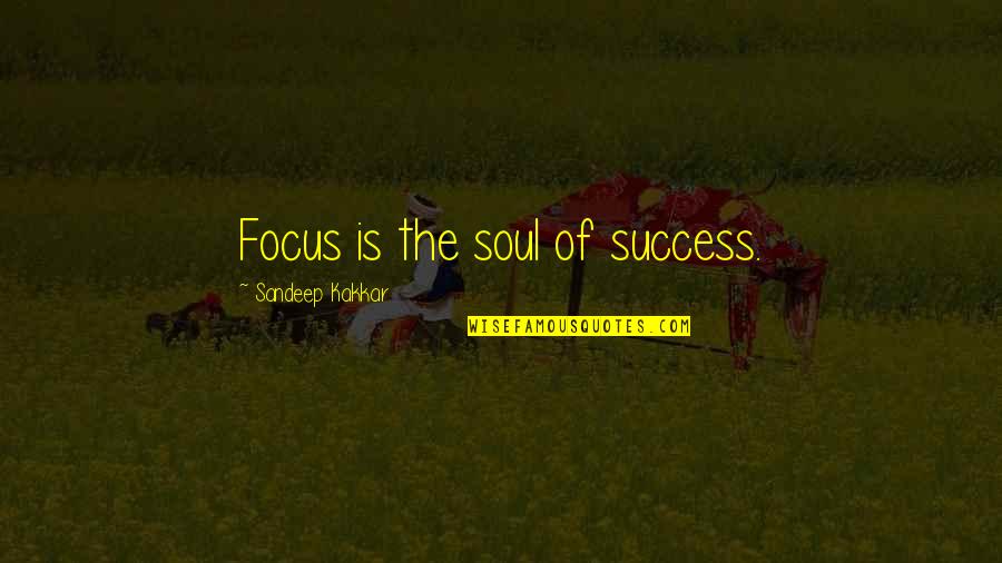 Bounced Back Quotes By Sandeep Kakkar: Focus is the soul of success.