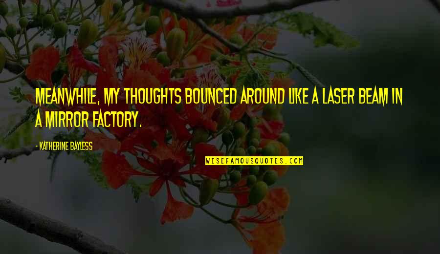 Bounced Off Quotes By Katherine Bayless: Meanwhile, my thoughts bounced around like a laser Bounced Off Quotes By Katherine Bayless: Meanwhile, my thoughts bounced around like a laser