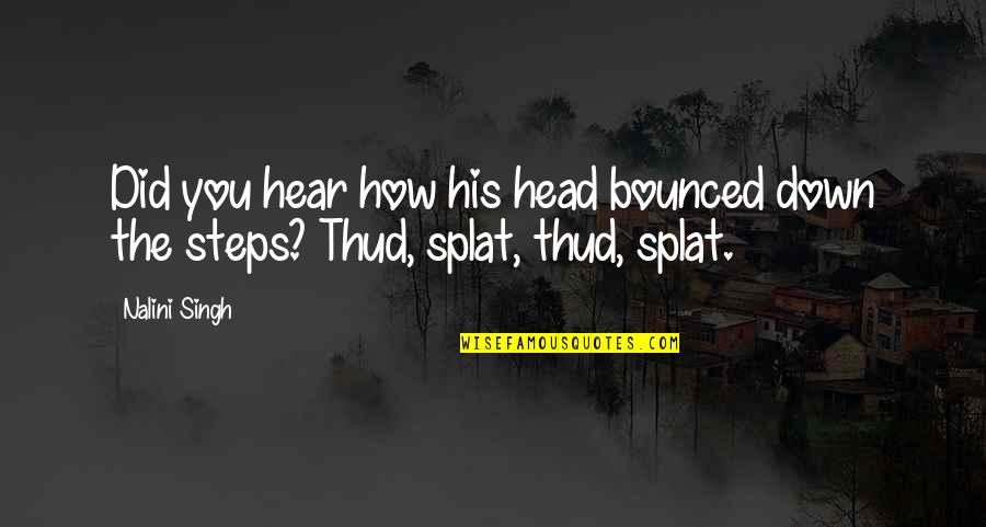 Bounced Off Quotes By Nalini Singh: Did you hear how his head bounced down