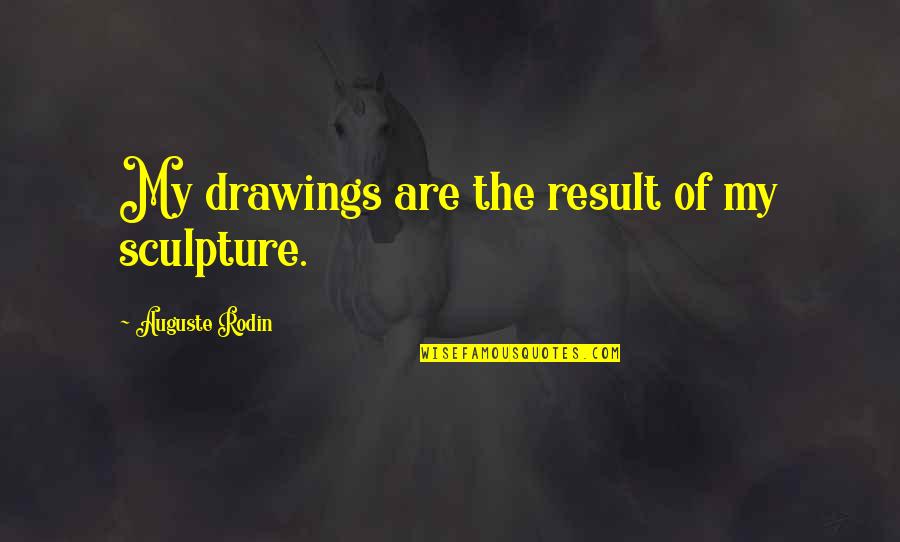 Bounced Quotes By Auguste Rodin: My drawings are the result of my sculpture.