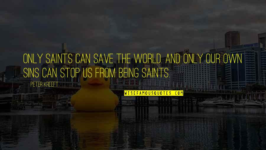 Bouncer Brainy Quotes By Peter Kreeft: Only saints can save the world. And only