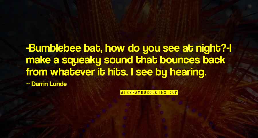 Bounces Quotes By Darrin Lunde: -Bumblebee bat, how do you see at night?-I
