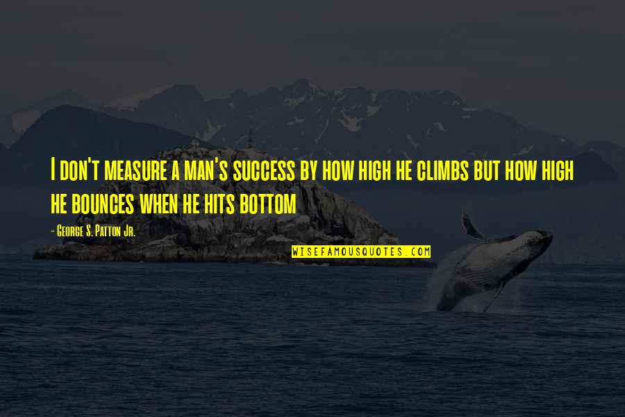 Bounces Quotes By George S. Patton Jr.: I don't measure a man's success by how