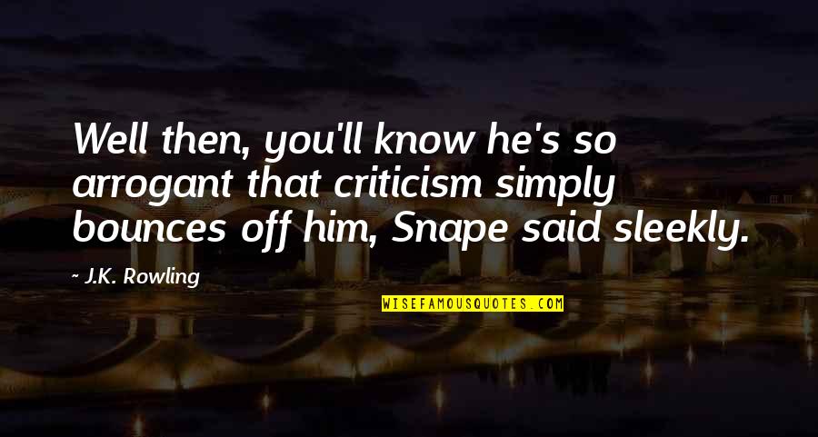 Bounces Quotes By J.K. Rowling: Well then, you'll know he's so arrogant that