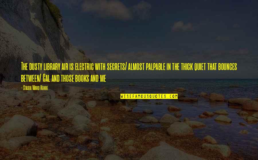 Bounces Quotes By Stasia Ward Kehoe: The dusty library air is electric with secrets/