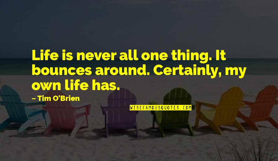 Bounces Quotes By Tim O'Brien: Life is never all one thing. It bounces