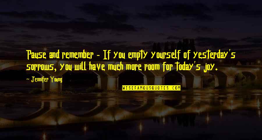 Bouncing Around Quotes By Jennifer Young: Pause and remember - If you empty yourself
